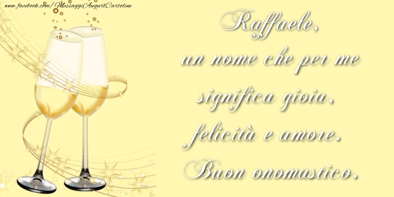 Raffaele, un nome che per me significa gioia, felicità e amore. Buon onomastico. - Cartoline onomastico con champagne