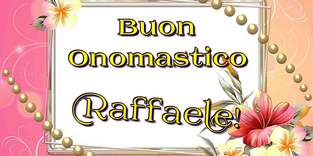 Buon Onomastico Raffaele! - Cartoline onomastico con fiori