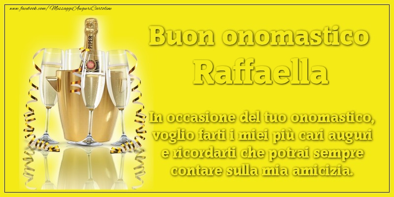 Buon onomastico Raffaella. In occasione del tuo onomastico, voglio farti i miei più cari auguri e ricordarti che potrai sempre contare sulla mia amicizia. - Cartoline onomastico con champagne