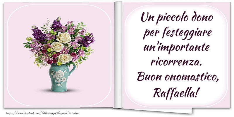 Un piccolo dono  per festeggiare un'importante  ricorrenza.  Buon onomastico, Raffaella! - Cartoline onomastico con fiori