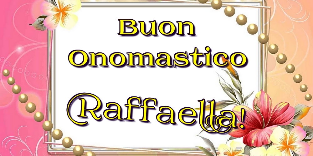 Buon Onomastico Raffaella! - Cartoline onomastico con fiori