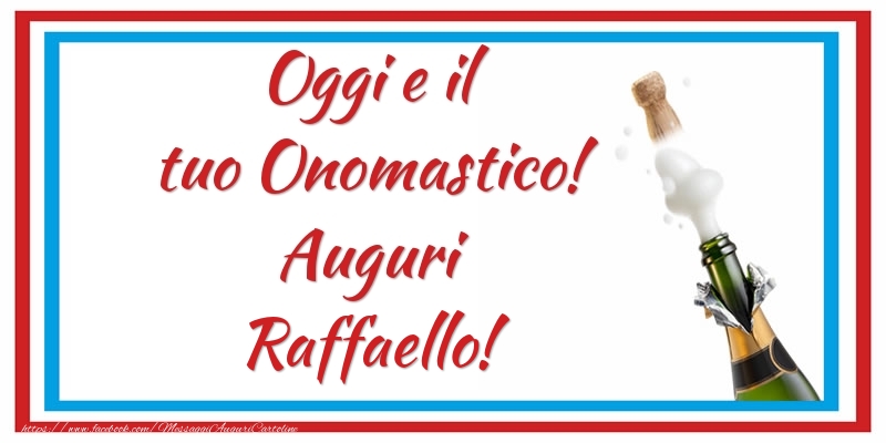 Oggi e il tuo Onomastico! Auguri Raffaello! - Cartoline onomastico con champagne