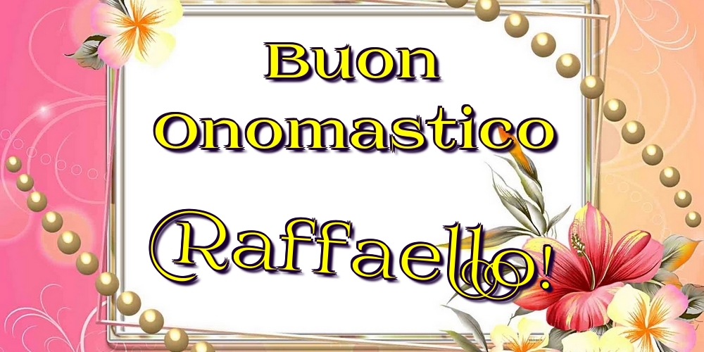 Buon Onomastico Raffaello! - Cartoline onomastico con fiori