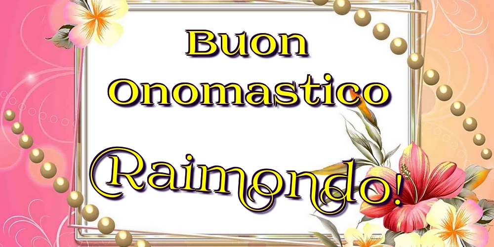 Buon Onomastico Raimondo! - Cartoline onomastico con fiori