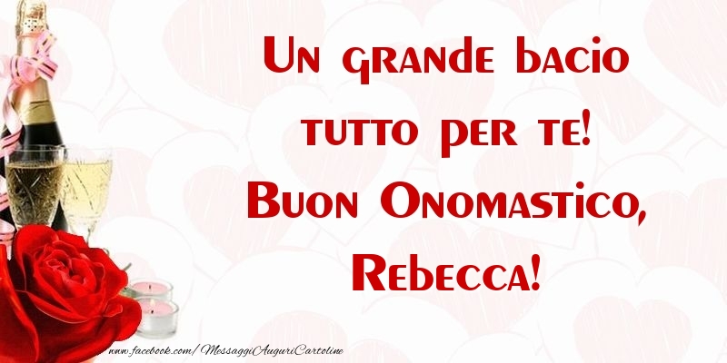 Un grande bacio tutto per te! Buon Onomastico, Rebecca - Cartoline onomastico con champagne