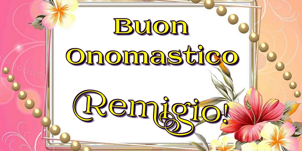 Buon Onomastico Remigio! - Cartoline onomastico con fiori