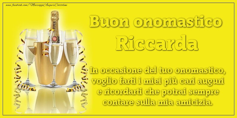 Buon onomastico Riccarda. In occasione del tuo onomastico, voglio farti i miei più cari auguri e ricordarti che potrai sempre contare sulla mia amicizia. - Cartoline onomastico con champagne