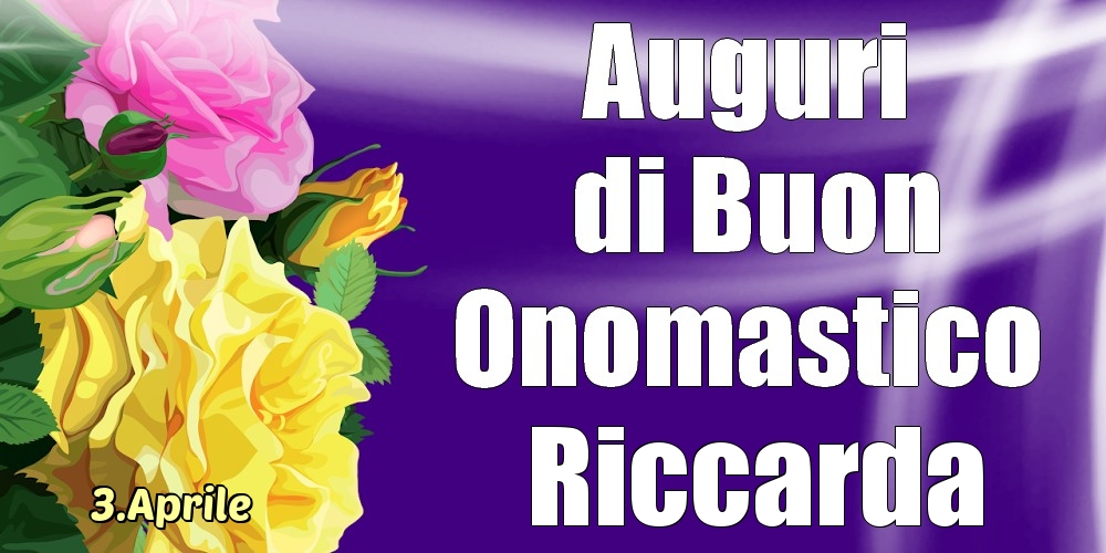 3.Aprile - La mulți ani de ziua onomastică Riccarda! - Cartoline onomastico