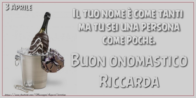 Il tuo nome è come tanti  ma tu sei una persona  come poche. Buon Onomastico Riccarda! 3 Aprile - Cartoline onomastico