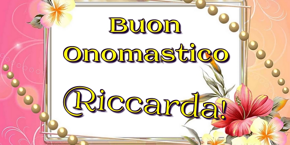 Buon Onomastico Riccarda! - Cartoline onomastico con fiori