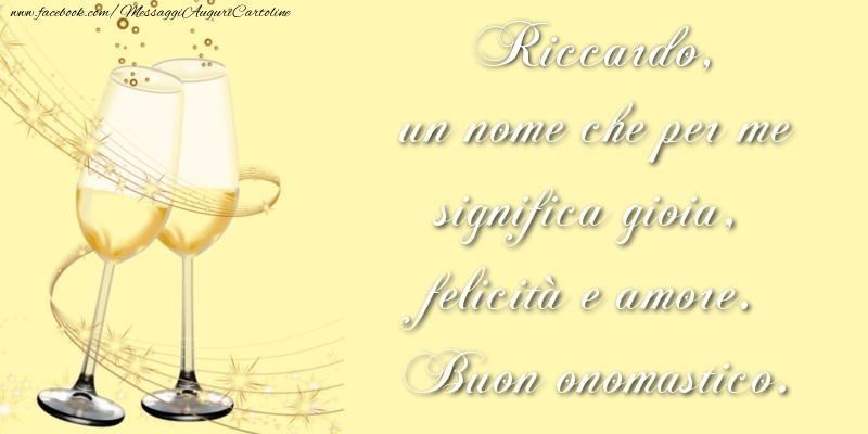 Riccardo, un nome che per me significa gioia, felicità e amore. Buon onomastico. - Cartoline onomastico con champagne