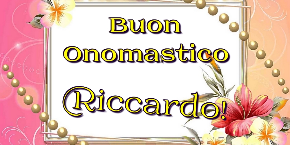 Buon Onomastico Riccardo! - Cartoline onomastico con fiori