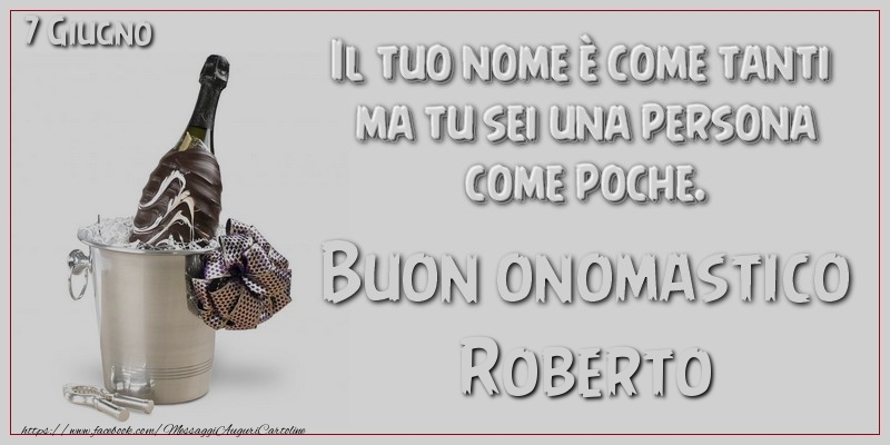 Il tuo nome u00e8 come tanti  ma tu sei una persona  come poche. Buon Onomastico Roberto! 7 Giugno - Cartoline onomastico