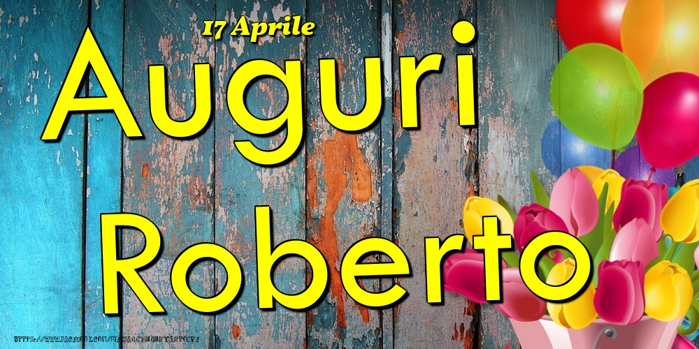 17 Aprile - Auguri Roberto! - Cartoline onomastico