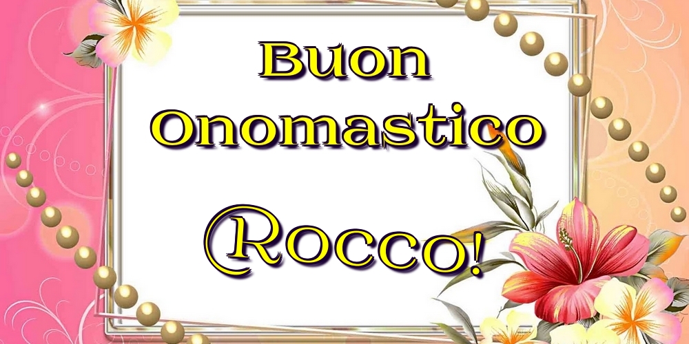 Buon Onomastico Rocco! - Cartoline onomastico con fiori