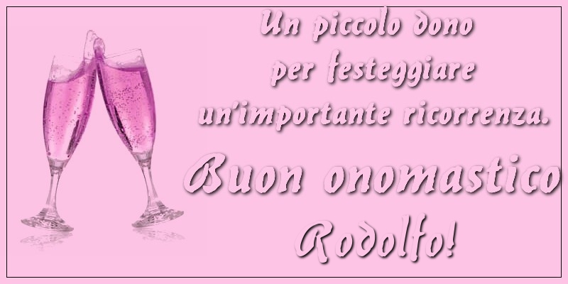 Un piccolo dono per festeggiare un’importante ricorrenza. Buon onomastico Rodolfo! - Cartoline onomastico con champagne