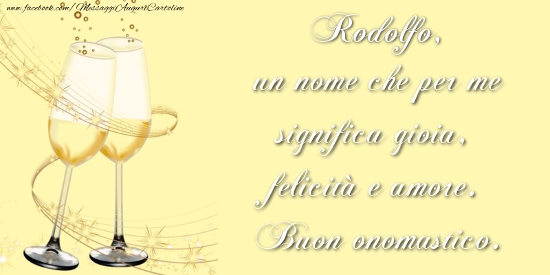 Rodolfo, un nome che per me significa gioia, felicità e amore. Buon onomastico. - Cartoline onomastico con champagne