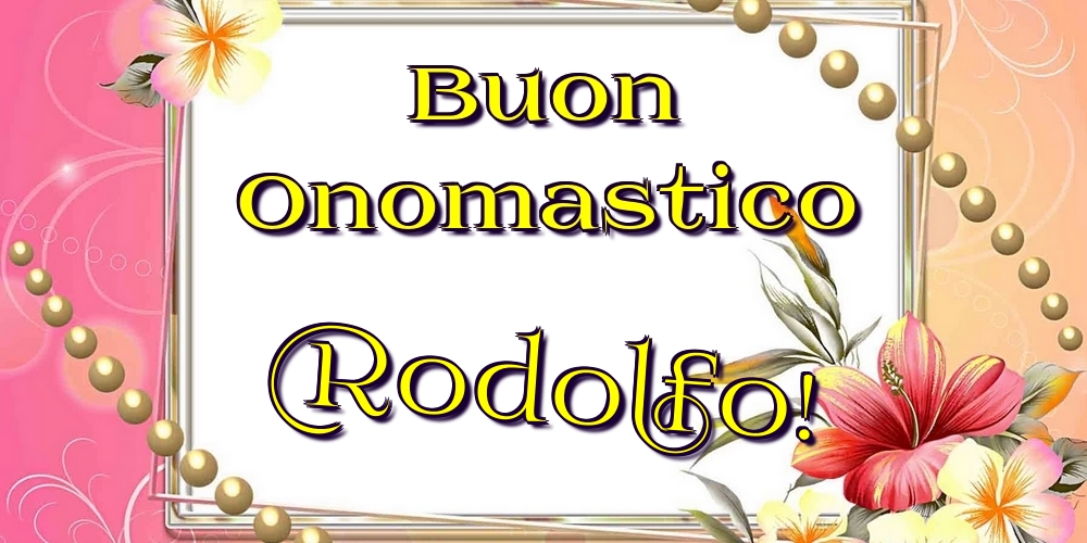 Buon Onomastico Rodolfo! - Cartoline onomastico con fiori