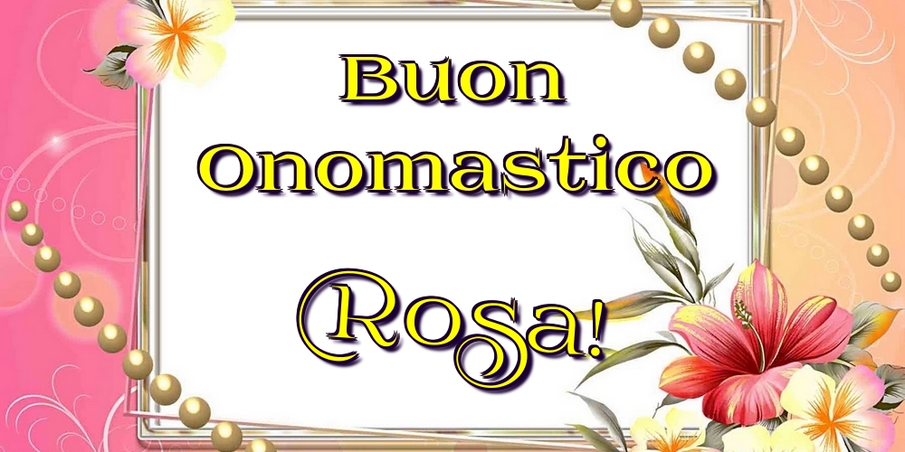 Buon Onomastico Rosa! - Cartoline onomastico con fiori