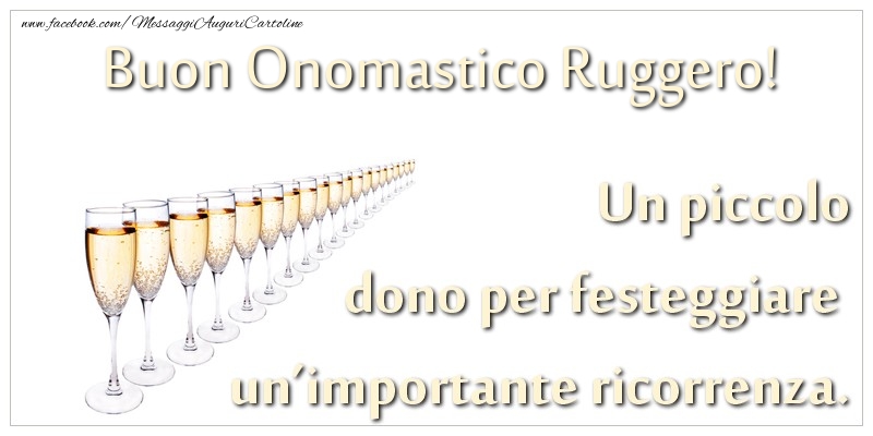 Un piccolo dono per festeggiare un’importante ricorrenza. Buon onomastico Ruggero! - Cartoline onomastico con champagne