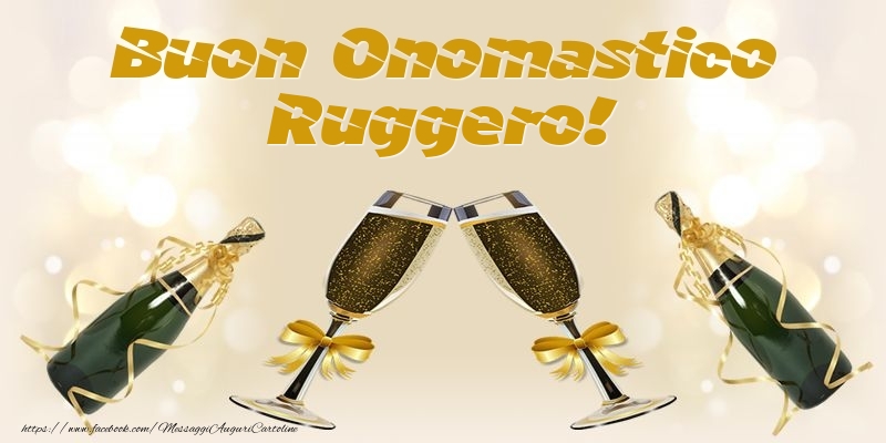 Buon Onomastico Ruggero! - Cartoline onomastico con champagne