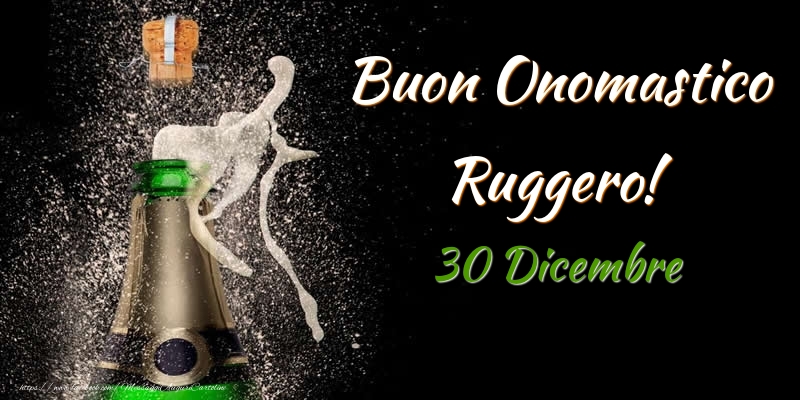 Buon Onomastico Ruggero! 30 Dicembre - Cartoline onomastico