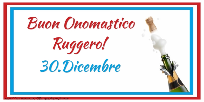 Buon Onomastico Ruggero! 30.Dicembre - Cartoline onomastico