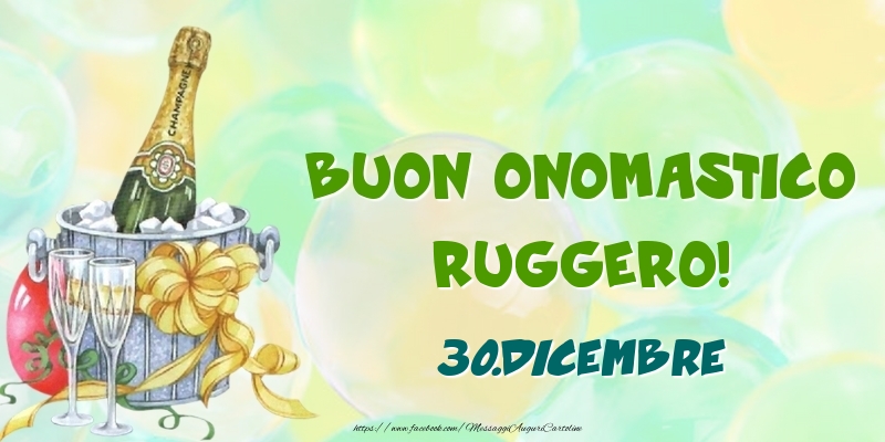 Buon Onomastico, Ruggero! 30.Dicembre - Cartoline onomastico