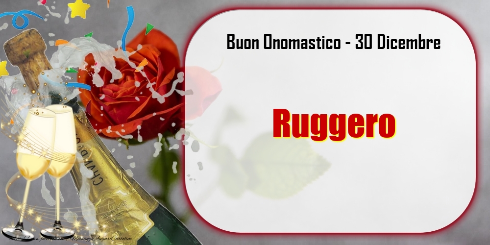 Buon Onomastico, Ruggero! 30 Dicembre - Cartoline onomastico