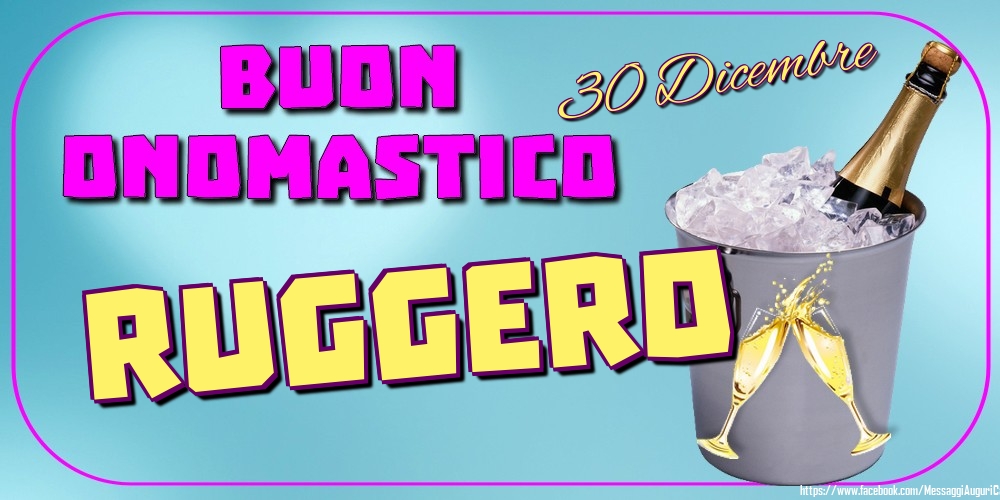 30 Dicembre - Buon Onomastico Ruggero! - Cartoline onomastico