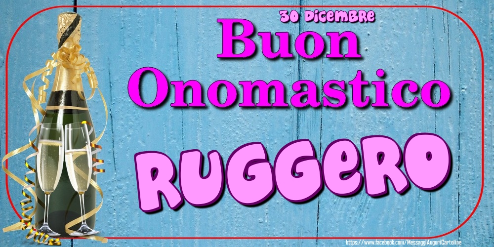 30 Dicembre - Buon Onomastico Ruggero! - Cartoline onomastico