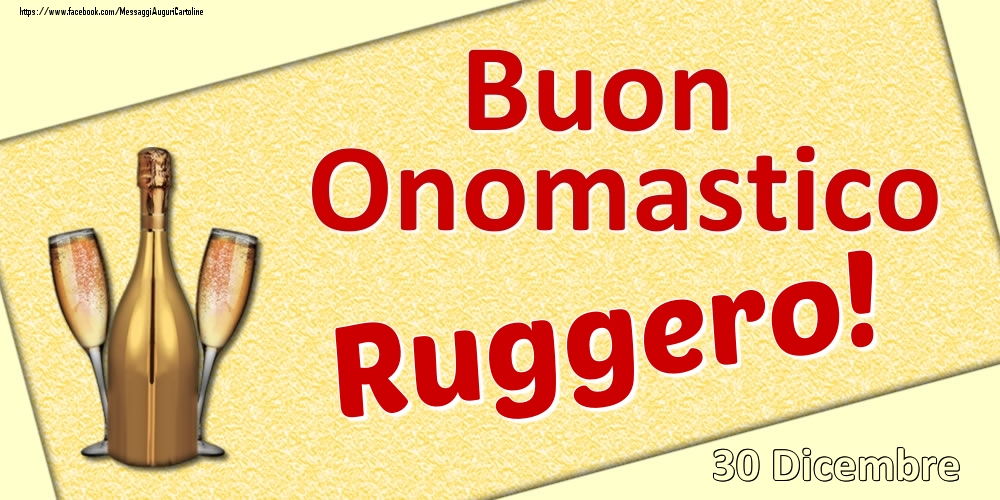Buon Onomastico Ruggero! - 30 Dicembre - Cartoline onomastico