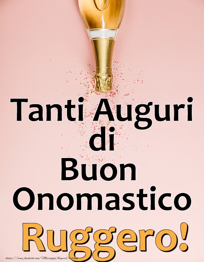 Tanti Auguri di Buon Onomastico Ruggero! - Cartoline onomastico con champagne