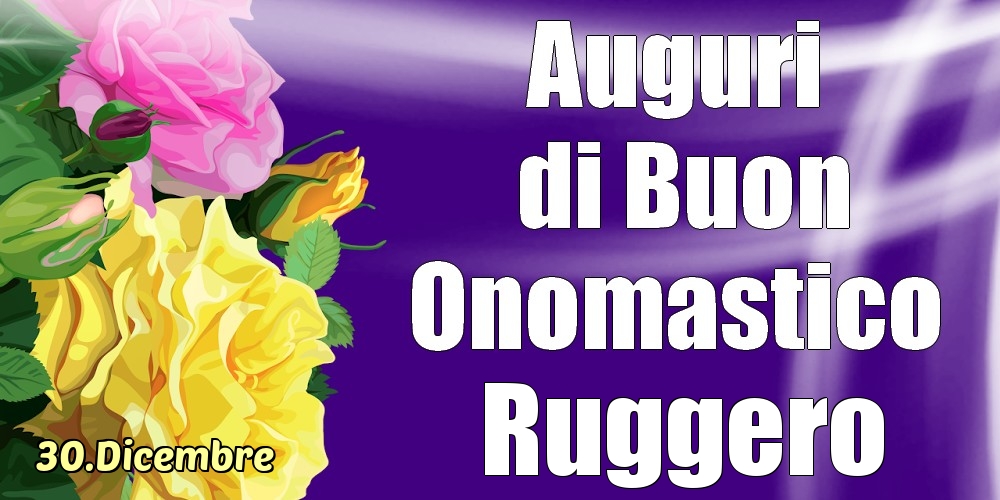 30.Dicembre - La mulți ani de ziua onomastică Ruggero! - Cartoline onomastico