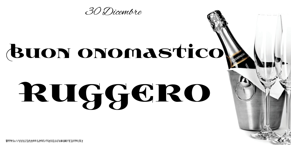 30 Dicembre - Buon onomastico Ruggero! - Cartoline onomastico