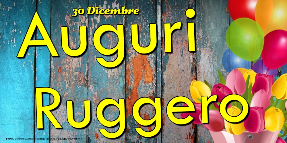 30 Dicembre - Auguri Ruggero! - Cartoline onomastico