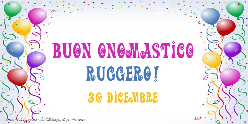 Buon onomastico Ruggero! 30 Dicembre - Cartoline onomastico