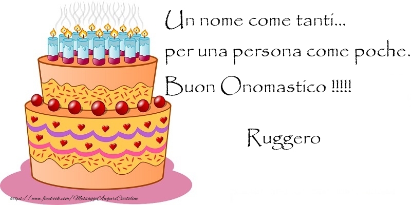 Un nome come tanti... per una persona come poche. Buon Onomastico !!!!! Ruggero - Cartoline onomastico con torta