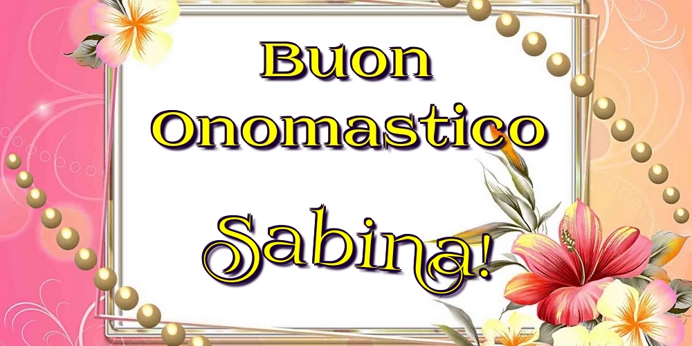 Buon Onomastico Sabina! - Cartoline onomastico con fiori