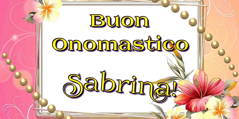 Buon Onomastico Sabrina! - Cartoline onomastico con fiori