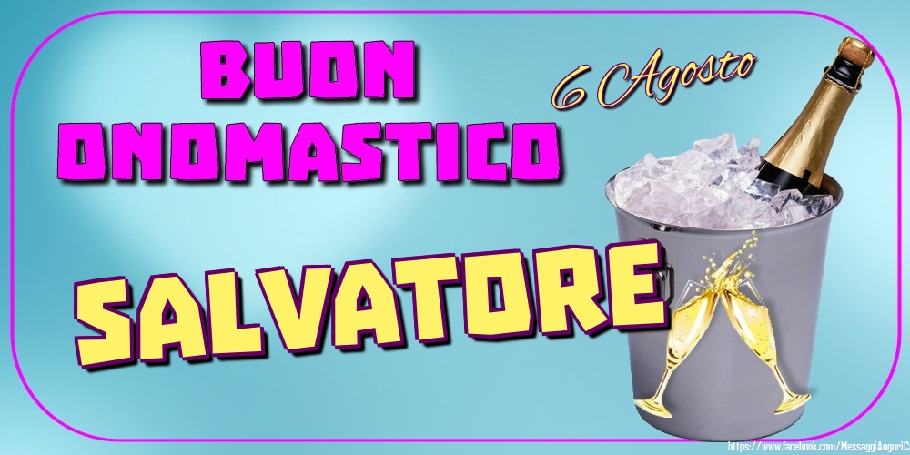 6 Agosto - Buon Onomastico Salvatore! - Cartoline onomastico