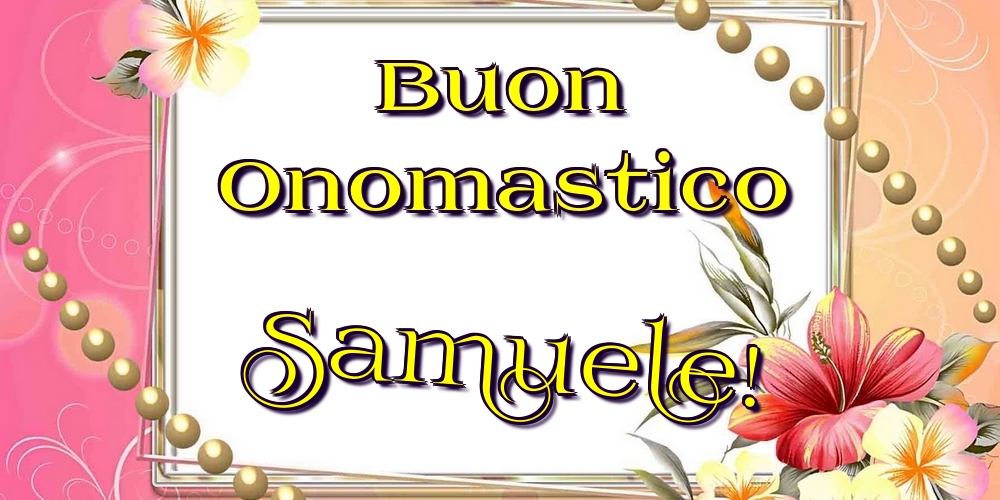 Buon Onomastico Samuele! - Cartoline onomastico con fiori