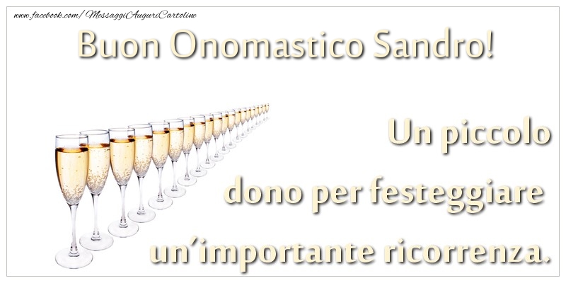 Un piccolo dono per festeggiare un'importante ricorrenza. Buon onomastico Sandro! - Cartoline onomastico con champagne