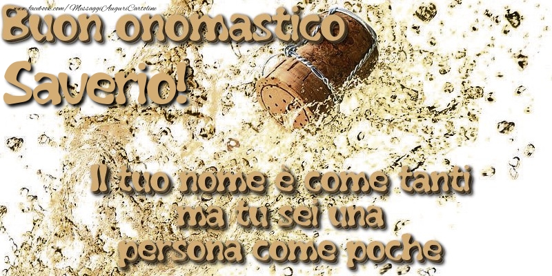 Il tuo nome è come tanti ma tu sei una persona come poche. Buon onomastico Saverio - Cartoline onomastico con champagne