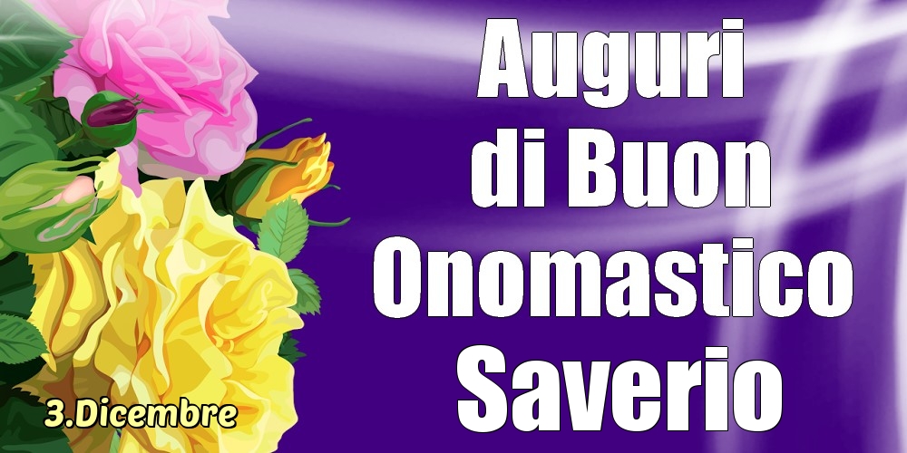 3.Dicembre - La mulți ani de ziua onomastică Saverio! - Cartoline onomastico