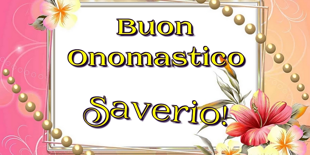 Buon Onomastico Saverio! - Cartoline onomastico con fiori