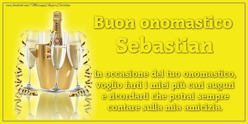 Buon onomastico Sebastian. In occasione del tuo onomastico, voglio farti i miei più cari auguri e ricordarti che potrai sempre contare sulla mia amicizia. - Cartoline onomastico con champagne