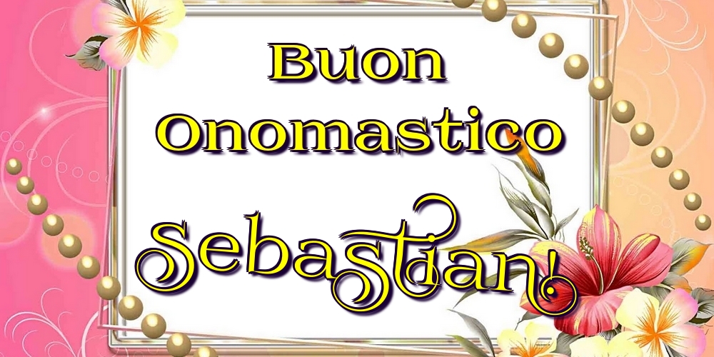 Buon Onomastico Sebastian! - Cartoline onomastico con fiori
