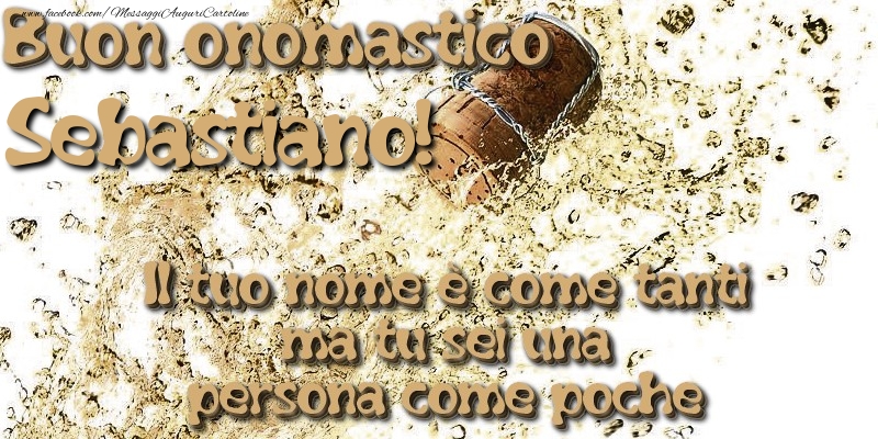 Il tuo nome è come tanti ma tu sei una persona come poche. Buon onomastico Sebastiano - Cartoline onomastico con champagne