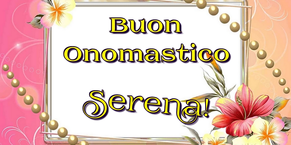 Buon Onomastico Serena! - Cartoline onomastico con fiori